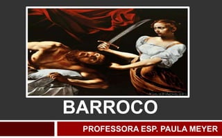 BARROCO
PROFESSORA ESP. PAULA MEYER
 