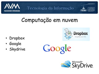 Computação em nuvem
• Dropbox
• Google
• Skydrive
 
