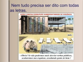 Nem tudo precisa ser dito com todas as letras. 