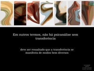 É precisamente este processo de investimento (demarcado por aquilo que se sabe bem como por aquilo que não se sabe) que impulsiona as trajetórias de uma análise.Nesta condição, a transferência mostra-se como a mola propulsora da psicanáliseALEXANDRE SIMÕES ® Todos os direitos  de autor reservados.