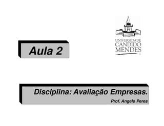 Aula 2


Disciplina: Avaliação Empresas.
                    Prof. Angelo Peres
 
