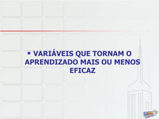VARIÁVEIS QUE TORNAM O APRENDIZADO MAIS OU MENOS EFICAZ 