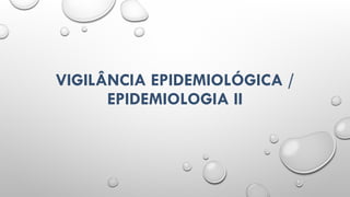 VIGILÂNCIA EPIDEMIOLÓGICA /
EPIDEMIOLOGIA II
 