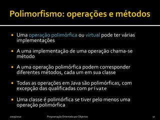 O que aparece na consola?Supervisor supervisor = new Supervisor("Guilhermina",                                        "123456789", 3);Employee anEmployee = new Supervisor("Felisberto",                                      "987654321", 5);Employee anotherEmployee = new Employee("Elvira",                                        "111111111");out.println(supervisor.toString());out.println(anEmployee.toString());out.println(anotherEmployee.toString());2009/2010Programação Orientada por Objectos16_(Guilhermina, 123456789, 3)_(Guilhermina, 123456789, 3)(Felisberto, 987654321, 5)_(Guilhermina, 123456789, 3)(Felisberto, 987654321, 5)(Elvira, 111111111)_