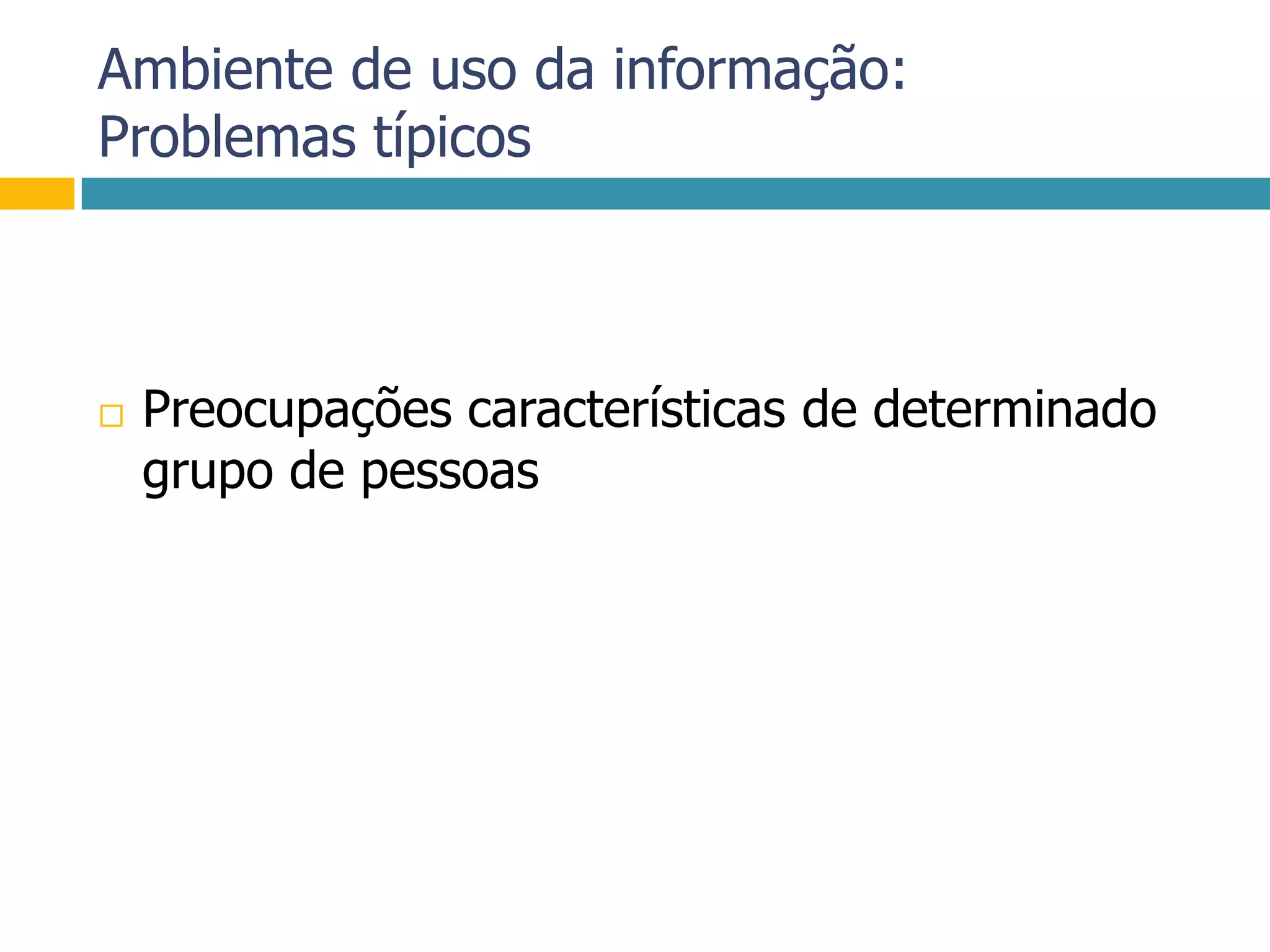 Ambiente de uso da informação:Problemas típicosPreocupações características de determinado grupo de pessoas