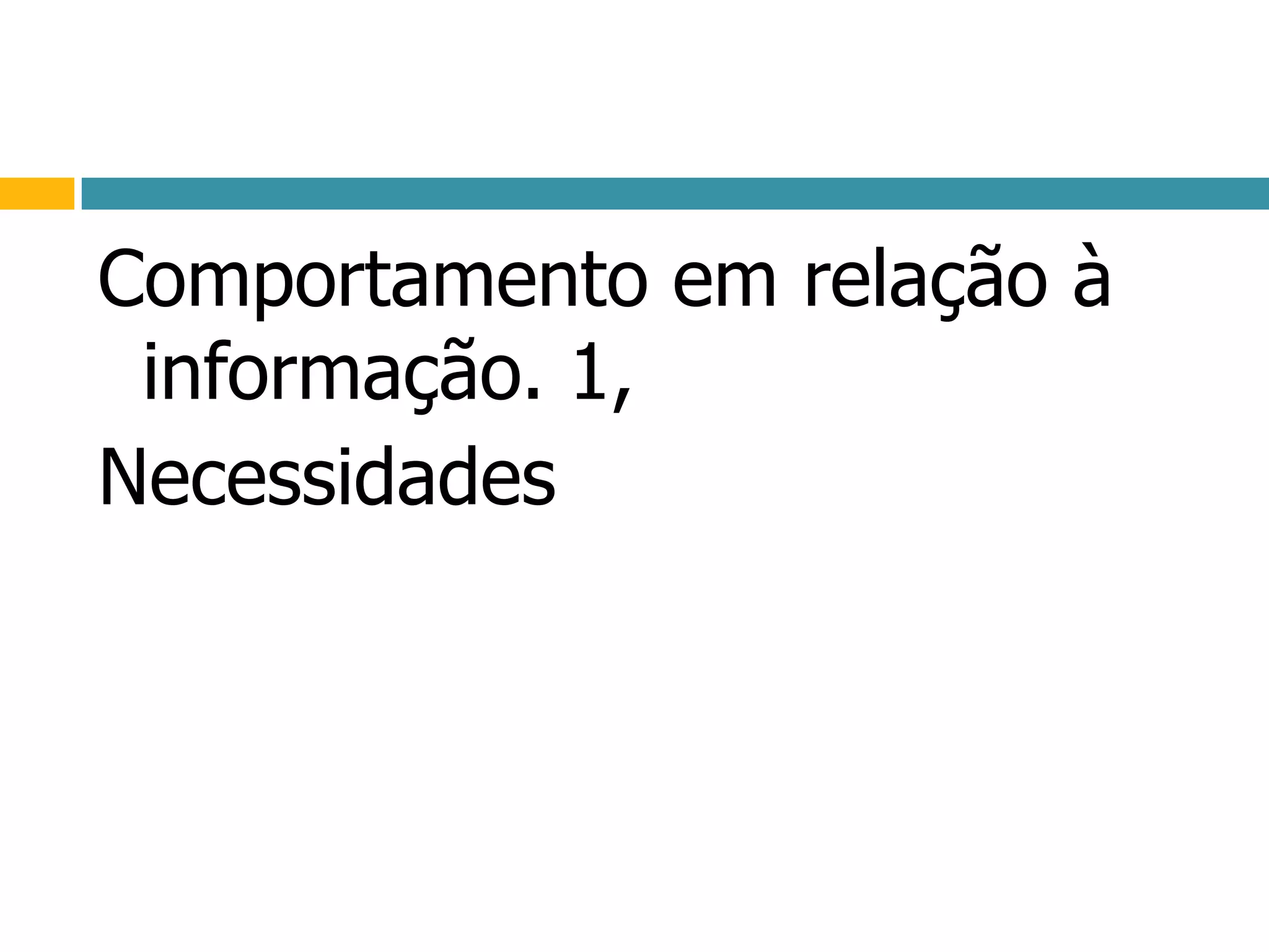 Comportamento em relação à informação. 1,Necessidades