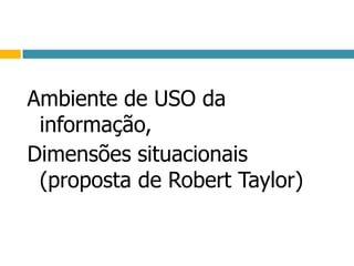 Ambiente de USO da informação,Dimensões situacionais (proposta de Robert Taylor)