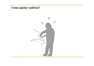 Como ajustar cadeiras?Como ajustar cadeiras?
 