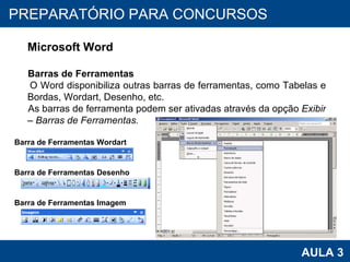 PROAB 2010 AULA 3 PREPARATÓRIO PARA CONCURSOS Microsoft Word Barras de Ferramentas O Word disponibiliza outras barras de ferramentas, como Tabelas e Bordas, Wordart, Desenho, etc.  As barras de ferramenta podem ser ativadas através da opção  Exibir – Barras de Ferramentas. Barra de Ferramentas Wordart Barra de Ferramentas Desenho Barra de Ferramentas Imagem 