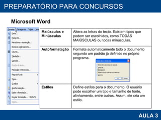 PROAB 2010 AULA 3 PREPARATÓRIO PARA CONCURSOS Microsoft Word Maiúsculas e Minúsculas Altera as letras do texto. Existem tipos que podem ser escolhidos, como TODAS MAIÚSCULAS ou todas minúsculas. Autoformatação Formata automaticamente todo o documento segundo um padrão já definido no próprio programa.  Estilos Define estilos para o documento. O usuário pode escolher um tipo e tamanho de fonte, alinhamento, entre outros. Assim, ele cria um estilo. 