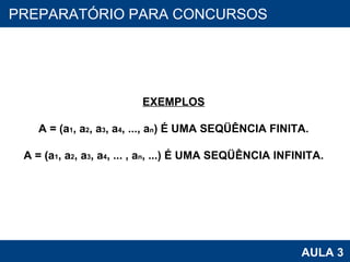 PROAB 2010 AULA 3 PREPARATÓRIO PARA CONCURSOS EXEMPLOS A = (a 1 , a 2 , a 3 , a 4 , ..., a n ) É UMA SEQÜÊNCIA FINITA. A = (a 1 , a 2 , a 3 , a 4 , ... , a n , ...) É UMA SEQÜÊNCIA INFINITA. 