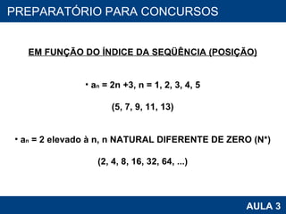 PROAB 2010 AULA 3 PREPARATÓRIO PARA CONCURSOS EM FUNÇÃO DO ÍNDICE DA SEQÜÊNCIA (POSIÇÃO) a n  = 2n +3, n = 1, 2, 3, 4, 5 (5, 7, 9, 11, 13) a n  = 2 elevado à n, n NATURAL DIFERENTE DE ZERO (N*) (2, 4, 8, 16, 32, 64, ...) 