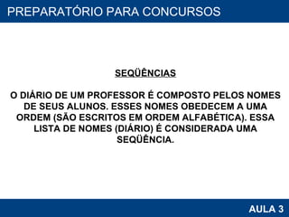 PROAB 2010 AULA 3 PREPARATÓRIO PARA CONCURSOS SEQÜÊNCIAS O DIÁRIO DE UM PROFESSOR É COMPOSTO PELOS NOMES DE SEUS ALUNOS. ESSES NOMES OBEDECEM A UMA ORDEM (SÃO ESCRITOS EM ORDEM ALFABÉTICA). ESSA LISTA DE NOMES (DIÁRIO) É CONSIDERADA UMA SEQÜÊNCIA. 