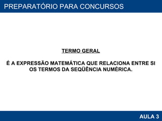 PROAB 2010 AULA 3 PREPARATÓRIO PARA CONCURSOS TERMO GERAL É A EXPRESSÃO MATEMÁTICA QUE RELACIONA ENTRE SI OS TERMOS DA SEQÜÊNCIA NUMÉRICA. 