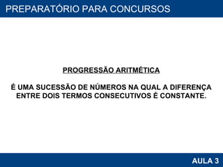 PROAB 2010 AULA 3 PREPARATÓRIO PARA CONCURSOS PROGRESSÃO ARITMÉTICA É UMA SUCESSÃO DE NÚMEROS NA QUAL A DIFERENÇA ENTRE DOIS TERMOS CONSECUTIVOS É CONSTANTE. 