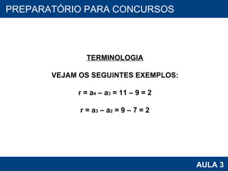 PROAB 2010 AULA 3 PREPARATÓRIO PARA CONCURSOS TERMINOLOGIA VEJAM OS SEGUINTES EXEMPLOS: r = a 4  – a 3  = 11 – 9 = 2 r = a 3  – a 2  = 9 – 7 = 2 