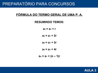 PROAB 2010 AULA 3 PREPARATÓRIO PARA CONCURSOS FÓRMULA DO TERMO GERAL DE UMA P. A. RESUMINDO TEMOS: a 2  = a 1  + r a 3  = a 1  + 2r a 4  = a 1  + 3r a 5  = a 1  + 4r a n  = a 1  + (n – 1)r 