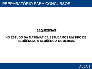 PROAB 2010 AULA 3 PREPARATÓRIO PARA CONCURSOS SEQÜÊNCIAS NO ESTUDO DA MATEMÁTICA ESTUDAMOS UM TIPO DE  SEQÜÊNCIA, A SEQÜÊNCIA NUMÉRICA. 