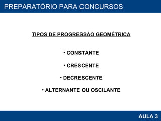 PROAB 2010 AULA 3 PREPARATÓRIO PARA CONCURSOS TIPOS DE PROGRESSÃO GEOMÉTRICA CONSTANTE CRESCENTE DECRESCENTE ALTERNANTE OU OSCILANTE 
