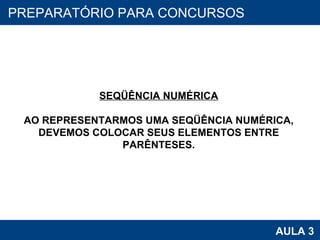 PROAB 2010 AULA 3 PREPARATÓRIO PARA CONCURSOS SEQÜÊNCIA NUMÉRICA AO REPRESENTARMOS UMA SEQÜÊNCIA NUMÉRICA, DEVEMOS COLOCAR SEUS ELEMENTOS ENTRE PARÊNTESES. 