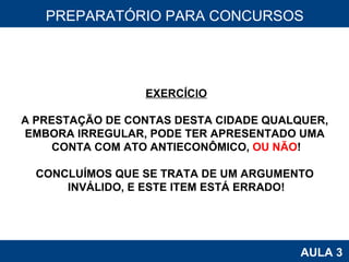 PROAB 2010 AULA 3 PREPARATÓRIO PARA CONCURSOS EXERCÍCIO A PRESTAÇÃO DE CONTAS DESTA CIDADE QUALQUER,  EMBORA IRREGULAR, PODE TER APRESENTADO UMA  CONTA COM ATO ANTIECONÔMICO,  OU NÃO ! CONCLUÍMOS QUE SE TRATA DE UM ARGUMENTO  INVÁLIDO, E ESTE ITEM ESTÁ ERRADO! 