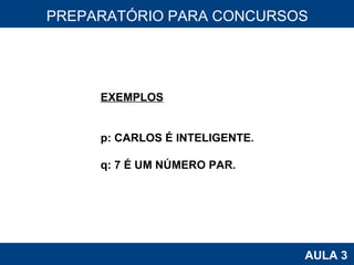 PROAB 2010 AULA 3 PREPARATÓRIO PARA CONCURSOS EXEMPLOS p: CARLOS É INTELIGENTE. q: 7 É UM NÚMERO PAR. 
