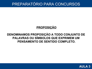 PROAB 2010 AULA 3 PREPARATÓRIO PARA CONCURSOS PROPOSIÇÃO DENOMINAMOS PROPOSIÇÃO A TODO CONJUNTO DE  PALAVRAS OU SÍMBOLOS QUE EXPRIMEM UM  PENSAMENTO DE SENTIDO COMPLETO. 