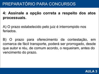 PROAB 2010 AULA 3 PREPARATÓRIO PARA CONCURSOS 4: Assinale a opção correta a respeito dos atos processuais. A) O prazo estabelecido pelo juiz é interrompido nos feriados. B) O prazo para oferecimento da contestação, em comarca de fácil transporte, poderá ser prorrogado, desde que autor e réu, de comum acordo, o requeiram, antes do vencimento do prazo. 