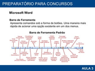 PROAB 2010 AULA 3 PREPARATÓRIO PARA CONCURSOS Microsoft Word Barra de Ferramenta Apresenta comandos sob a forma de botões. Uma maneira mais rápida de acionar uma opção existente em um dos menus.  Barra de Ferramenta Padrão  
