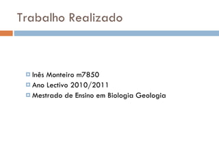Trabalho Realizado Inês Monteiro m7850 Ano Lectivo 2010/2011 Mestrado de Ensino em Biologia Geologia 
