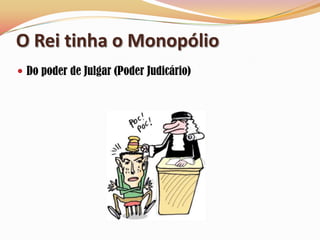 O Rei tinha o MonopólioDo poder de Julgar (Poder Judicário)