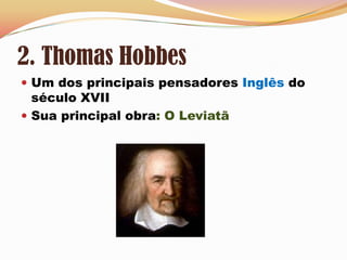 2. Thomas Hobbes Um dos principais pensadores Inglês do século XVIISua principal obra: O Leviatã 