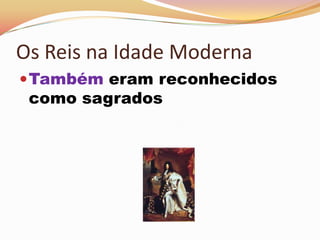 Os Reis na Idade ModernaTambém eram reconhecidos como sagrados