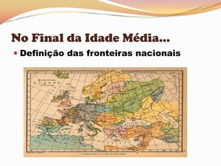 No Final da Idade Média...Definição das fronteiras nacionais 