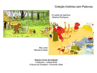 O Ladrão de Galinhas Beatrice Rodrigues Coleção histórias sem Palavras  Meu Leão Mandana Sadat Outros Livros da Coleção A Máscara - Juliette Binet A Busca do Cavaleiro - Fernando Vilela 