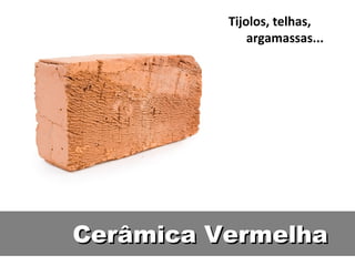 Cerâmica Vermelha Tijolos, telhas, argamassas... 
