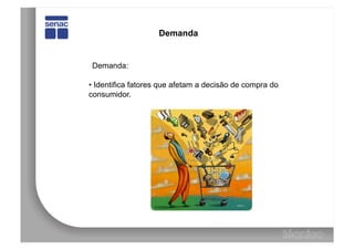 Demanda


Demanda:

•  Identifica fatores que afetam a decisão de compra do
consumidor.
 