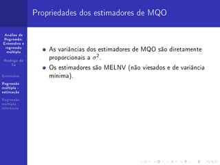 Propriedades dos estimadores de MQO

 Análise de
Regressão:
Extensões e
 regressão
  múltipla
                  As variâncias dos estimadores de MQO são diretamente
 Rodrigo de
                  proporcionais a σ 2 .
                  Os estimadores são MELNV (não viesados e de variância
    Sá


Extensões         mínima).
Regressão
múltipla -
estimação

Regressão
múltipla -
inferência
 