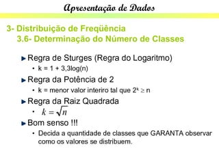 Apresentação de Dados

3- Distribuição de Freqüência
   3.6- Determinação do Número de Classes
 