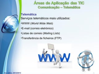 Telemática
Serviços telemáticos mais utilizados:
•WWW (World Wide Web)
•E-mail (correio eletrónico)
•Listas de correio (Mailing Lists)
•Transferência de ficheiros (FTP)




              Powerpoint Templates
                                        Page 16
 