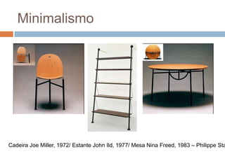 Minimalismo




Cadeira Joe Miller, 1972/ Estante John Ild, 1977/ Mesa Nina Freed, 1983 – Philippe Sta
 
