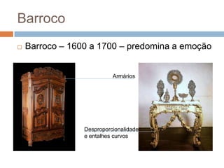Barroco
   Barroco – 1600 a 1700 – predomina a emoção


                           Armários




                 Despropo...