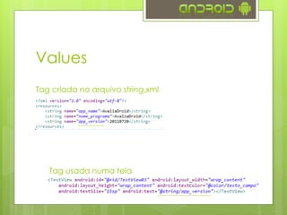 Values
Tag criada no arquivo string.xml
Tag usada numa tela
 