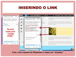 INSERINDO O LINK
Cole o link copiado do Slideshare e clique em “atualizar”
Na seta
mude para
“código
HTML”
 