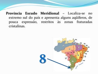 Província Escudo Meridional – Localiza-se no
extremo sul do país e apresenta alguns aqüíferos, de
pouca expressão, restritos às zonas fraturadas
cristalinas.

8

 