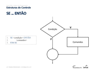 prof. Gustavo Zimmermann | contato@gust4vo.com
1. SE <condição> ENTÃO
2. <comandos>
3. FIM SE
Condição
Comandos
V
F
Excel VBA - Lógica de Programação
Estruturas de Controle
SE ... ENTÃO
 
