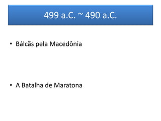 499 a.C. ~ 490 a.C. 
•Bálcãs pela Macedônia 
•A Batalha de Maratona  
