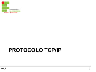 2AULA  :
Campus  Charqueadas
PROTOCOLO  TCP/IP
 