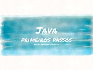 Java
primeiros passos(aula 3 - trabalhando com objetos)
 