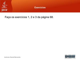 Instrutor Daniel Bernardo
Exercícios
Faça os exercícios 1, 2 e 3 da página 68.
 